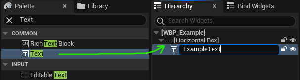 Search for Text in the Palette pane, and drag it over the Horizontal Box Widget in the Hierarchy pane to add it as a child